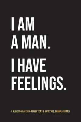 Som muž. Mám city.: Vďačný denník pre mužov: 90-dňové sebareflexie a vďačnosť - I Am A Man. I Have Feelings.: A Guided 90-Day Self-Reflections & Gratitude Journal for Men
