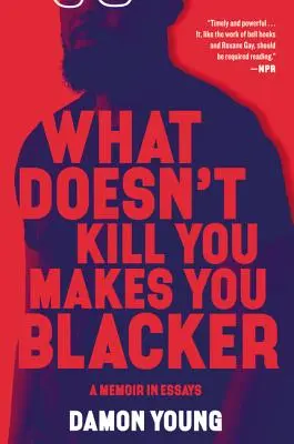 What Doesn't Kill You Makes You Blacker: Memoáre v esejach - What Doesn't Kill You Makes You Blacker: A Memoir in Essays