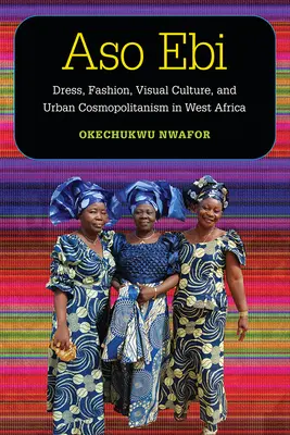Aso Ebi: Oblečenie, móda, vizuálna kultúra a mestský kozmopolitizmus v západnej Afrike - Aso Ebi: Dress, Fashion, Visual Culture, and Urban Cosmopolitanism in West Africa