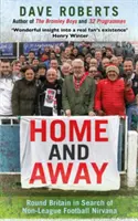 Doma a vonku - Okolo Británie v hľadaní futbalovej nirvány mimo ligy - Home and Away - Round Britain in Search of Non-League Football Nirvana
