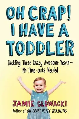 Oh Crap! Mám batoľa, 2: Ako zvládnuť tieto bláznivé úžasné roky - bez časových prestávok - Oh Crap! I Have a Toddler, 2: Tackling These Crazy Awesome Years--No Time-Outs Needed