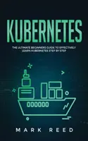 Kubernetes: Príručka pre začiatočníkov, ako sa efektívne naučiť Kubernetes krok za krokom - Kubernetes: The Ultimate Beginners Guide to Effectively Learn Kubernetes Step-By-Step