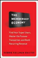 Ekonomika členstva: Nájdite svojich superužívateľov, zvládnite večnú transakciu a budujte opakované príjmy - The Membership Economy: Find Your Super Users, Master the Forever Transaction, and Build Recurring Revenue