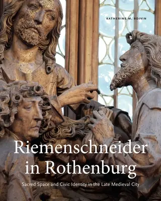 Riemenschneider v Rothenburgu: Posvätný priestor a občianska identita v neskorostredovekom meste - Riemenschneider in Rothenburg: Sacred Space and Civic Identity in the Late Medieval City