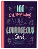 100 neobyčajných príbehov pre odvážne dievčatá: Nezabudnuteľné príbehy žien s vierou - 100 Extraordinary Stories for Courageous Girls: Unforgettable Tales of Women of Faith