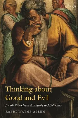 Premýšľanie o dobre a zle: židovské názory od staroveku po modernu - Thinking about Good and Evil: Jewish Views from Antiquity to Modernity