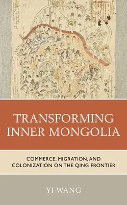 Transformácia vnútorného Mongolska: Obchod, migrácia a kolonizácia na hraniciach Čching - Transforming Inner Mongolia: Commerce, Migration, and Colonization on the Qing Frontier