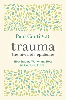 Trauma: Neviditeľná epidémia: Ako trauma funguje a ako sa z nej môžeme vyliečiť - Trauma: The Invisible Epidemic: How Trauma Works and How We Can Heal from It