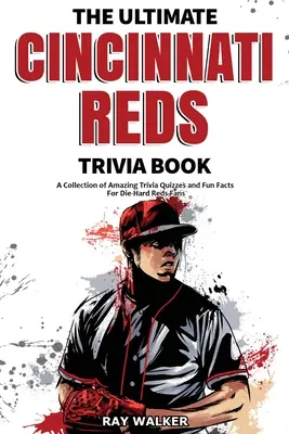 The Ultimate Cincinnati Reds Trivia Book: Kniha: Zbierka úžasných kvízov a zábavných faktov pre zarytých fanúšikov Reds! - The Ultimate Cincinnati Reds Trivia Book: A Collection of Amazing Trivia Quizzes and Fun Facts for Die-Hard Reds Fans!