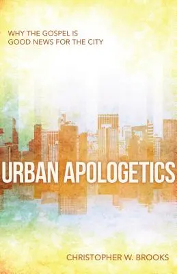 Mestská apologetika: Prečo je evanjelium dobrou správou pre mesto - Urban Apologetics: Why the Gospel Is Good News for the City