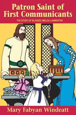 Patrónka prvoprijímajúcich: Imelda Lambertiniová: patrónka prvých novokňazov: príbeh blahoslavenej Imeldy Lambertiniovej - Patron Saint of First Communicants: The Story of Blessed Imelda Lambertini