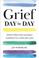 Smútok deň po dni: Jednoduché postupy a každodenné usmernenia pre život so stratou - Grief Day by Day: Simple Practices and Daily Guidance for Living with Loss
