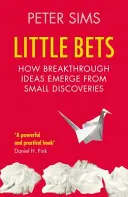 Malé stávky - Ako z malých objavov vznikajú prelomové nápady - Little Bets - How breakthrough ideas emerge from small discoveries