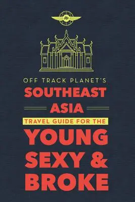 Cestovný sprievodca juhovýchodnou Áziou pre mladých, sexi a bez peňazí - Off Track Planet's Southeast Asia Travel Guide for the Young, Sexy, and Broke