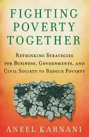 Spoločný boj proti chudobe: Prehodnotenie stratégií podnikov, vlád a občianskej spoločnosti na zníženie chudoby - Fighting Poverty Together: Rethinking Strategies for Business, Governments, and Civil Society to Reduce Poverty
