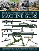 Ilustrovaná encyklopédia guľometov: História a prehľad guľometov od 19. storočia po súčasnosť, zobrazené na 220 fotografiách - The Illustrated Encyclopedia of Machine Guns: A History and Directory of Machine Guns from the 19th Century to the Present Day, Shown in 220 Photograp
