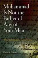 Mohamed nie je otcom žiadneho z vašich mužov: Tvorba posledného proroka - Muhammad Is Not the Father of Any of Your Men: The Making of the Last Prophet