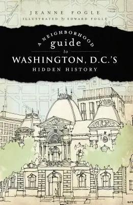 Sprievodca po skrytej histórii Washingtonu D.C. - A Neighborhood Guide to Washington D.C.'s Hidden History