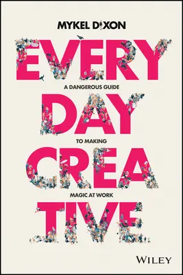 Každodenná tvorivosť: Nebezpečná príručka na vytváranie kúziel v práci - Everyday Creative: A Dangerous Guide for Making Magic at Work