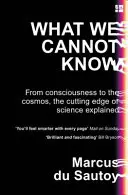 Čo nemôžeme vedieť - Od vedomia po vesmír, vysvetlená špička vedy - What We Cannot Know - From Consciousness to the Cosmos, the Cutting Edge of Science Explained
