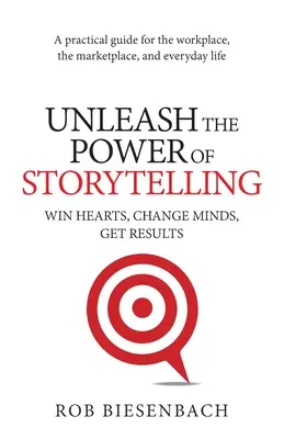 Uvoľnite silu rozprávania príbehov: Získajte si srdcia, zmeňte zmýšľanie, získajte výsledky - Unleash the Power of Storytelling: Win Hearts, Change Minds, Get Results