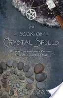 Kniha krištáľových kúziel: Kniha kúzel: Magické využitie kameňov, kryštálov, minerálov... a dokonca aj piesku - The Book of Crystal Spells: Magical Uses for Stones, Crystals, Minerals... and Even Sand