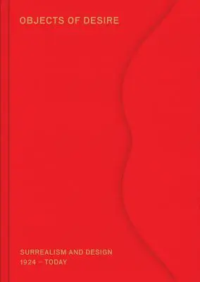 Objects of Desire: Surrealism and Design: 1924-Today