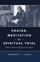 Modlitba, meditácia a duchovná skúška: Lutherov príbeh o živote v duchu - Prayer, Meditation, and Spiritual Trial: Luther's Account of Life in the Spirit