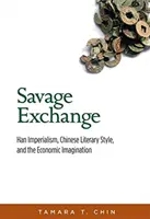 Divoká výmena: Čínsky imperializmus, čínsky literárny štýl a ekonomická predstavivosť - Savage Exchange: Han Imperialism, Chinese Literary Style, and the Economic Imagination
