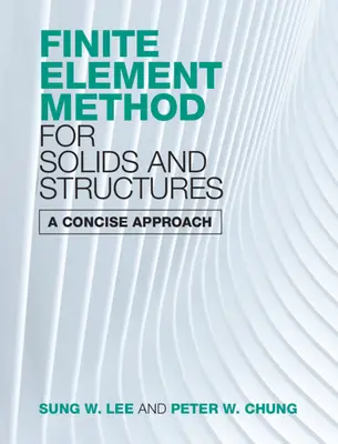 Metóda konečných prvkov pre telesá a konštrukcie: Stručný prístup k problematike konštrukcií a prvkov - Finite Element Method for Solids and Structures: A Concise Approach
