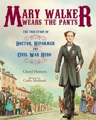 Mary Walkerová nosí nohavice: Muži, ktorí sa vydali na cestu do USA: Pravdivý príbeh lekára, reformátora a hrdinu občianskej vojny Muži, ktorí sa vydali na cestu do USA - Mary Walker Wears the Pants: The True Story of the Doctor, Reformer, and Civil War Hero