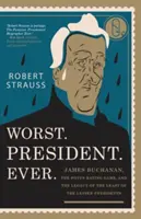 Najhoršie. Prezident. Najhorší prezident všetkých čias: James Buchanan, hra na hodnotenie prezidentov a odkaz najmenšieho z menších prezidentov - Worst. President. Ever.: James Buchanan, the POTUS Rating Game, and the Legacy of the Least of the Lesser Presidents