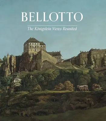 Bellotto: Koenigsteinove pohľady znovu spojené - Bellotto: The Koenigstein Views Reunited