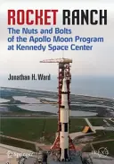 Raketový ranč: Rakeťák: o vesmírnom programe Apollo v Kennedyho vesmírnom stredisku (The Nuts and Bolts of the Apollo Moon Program at Kennedy Space Center) - Rocket Ranch: The Nuts and Bolts of the Apollo Moon Program at Kennedy Space Center