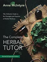 Kompletný bylinný lektor: Kompletný učiteľ bylinnej medicíny: definitívny sprievodca princípmi a postupmi bylinnej medicíny (druhé vydanie) - The Complete Herbal Tutor: The Definitive Guide to the Principles and Practices of Herbal Medicine (Second Edition)