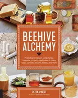 Včelia alchýmia: Projekty a recepty s použitím medu, včelieho vosku, propolisu a peľu na výrobu mydla, sviečok, krémov, masiel a ďalších vecí - Beehive Alchemy: Projects and Recipes Using Honey, Beeswax, Propolis, and Pollen to Make Soap, Candles, Creams, Salves, and More