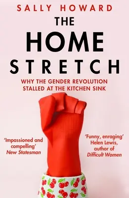 Home Stretch - Prečo sa rodová revolúcia zastavila na kuchynskom dreze (Howard Sally (Autor)) - Home Stretch - Why the Gender Revolution Stalled at the Kitchen Sink (Howard Sally (Author))