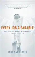 Každá práca je podobenstvo - čo nám o Bohu hovoria farmári, zdravotné sestry a astronauti - Every Job a Parable - What Farmers, Nurses and Astronauts Tell Us about God