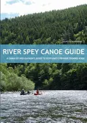 Sprievodca po rieke Spey - Sprievodca pre kanoistov a kajakárov po hlavnej škótskej turistickej rieke - River Spey Canoe Guide - A Canoeist and Kayaker's Guide to Scotland's Premier Touring River