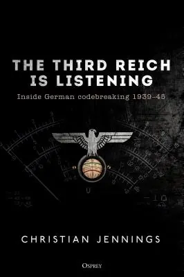 Tretia ríša počúva: Nemecké lámanie kódov 1939-45 - The Third Reich Is Listening: Inside German Codebreaking 1939-45