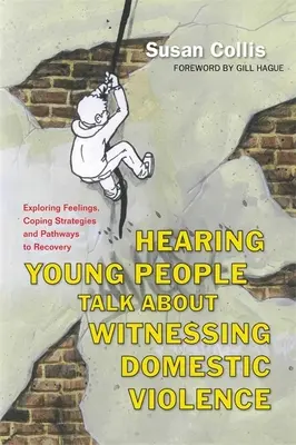 Počúvanie mladých ľudí, ktorí hovoria o tom, ako sú svedkami domáceho násilia: Skúmanie pocitov, stratégií zvládania a ciest k zotaveniu - Hearing Young People Talk about Witnessing Domestic Violence: Exploring Feelings, Coping Strategies and Pathways to Recovery