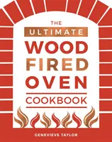 The Ultimate Wood-Fire Oven Cookbook (Najlepšia kuchárska kniha pre pečenie na dreve) - The Ultimate Wood-Fired Oven Cookbook