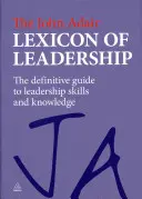 Lexikón vodcovstva Johna Adaira: Definitívny sprievodca vodcovskými zručnosťami a vedomosťami - The John Adair Lexicon of Leadership: The Definitive Guide to Leadership Skills and Knowledge