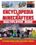 The Ultimate Unofficial Encyclopedia for Minecrafters: The Ultimate Unofficial Encyclopedia for Minecrafters: Mód pre viacerých hráčov: Preskúmanie skrytých hier a tajných svetov - The Ultimate Unofficial Encyclopedia for Minecrafters: Multiplayer Mode: Exploring Hidden Games and Secret Worlds