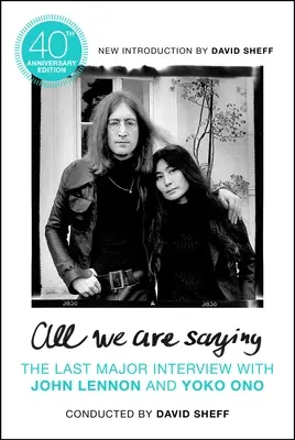 Všetko, čo hovoríme: Posledný veľký rozhovor s Johnom Lennonom a Yoko Ono - All We Are Saying: The Last Major Interview with John Lennon and Yoko Ono