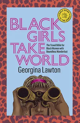 Čierne dievčatá berú svet: Cestovateľská biblia pre čierne ženy s bezhraničnou túlavosťou - Black Girls Take World: The Travel Bible for Black Women with Boundless Wanderlust