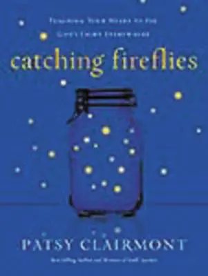 Chytanie svetlušiek: Učme svoje srdce vidieť Božie svetlo všade. - Catching Fireflies: Teaching Your Heart to See God's Light Everywhere
