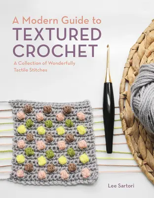 Moderný sprievodca háčkovaním s textúrou: Zbierka nádherne hmatových stehov - A Modern Guide to Textured Crochet: A Collection of Wonderfully Tactile Stitches