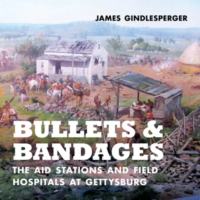 Guľky a obväzy: Pomocné stanice a poľné nemocnice pri Gettysburgu - Bullets and Bandages: The Aid Stations and Field Hospitals at Gettysburg