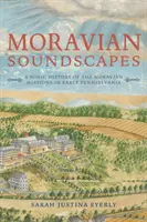 Moravské zvukové krajiny: Zvukové dejiny moravských misií v rannej Pensylvánii - Moravian Soundscapes: A Sonic History of the Moravian Missions in Early Pennsylvania